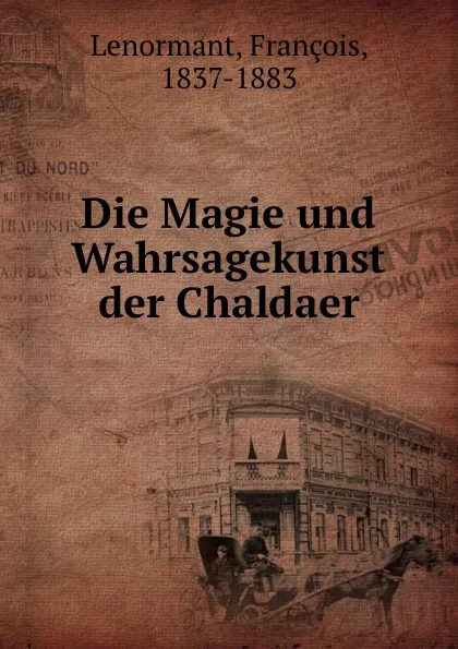 Обложка книги Die Magie und Wahrsagekunst der Chaldaer, François Lenormant