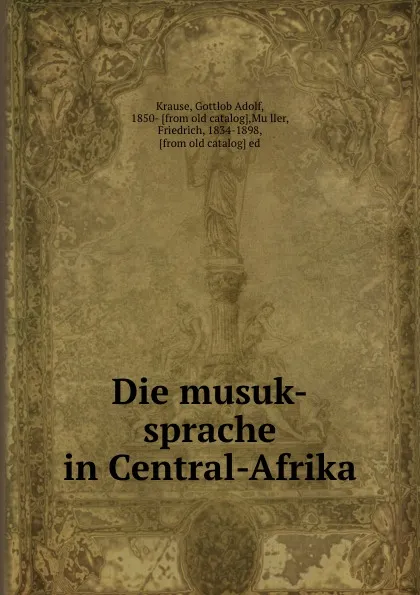 Обложка книги Die musuk-sprache in Central-Afrika, Gottlob Adolf Krause