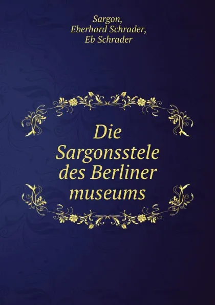 Обложка книги Die Sargonsstele des Berliner museums, Eberhard Schrader Sargon