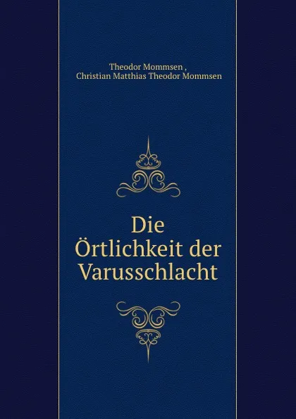 Обложка книги Die Ortlichkeit der Varusschlacht, Theodor Mommsen