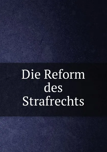 Обложка книги Die Reform des Strafrechts, Ludwig von Bar