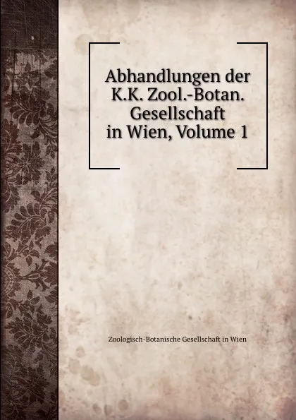 Обложка книги Abhandlungen der K.K. Zool.-Botan. Gesellschaft in Wien, Volume 1, Zoologisch-Botanische Gesellschaft in Wien