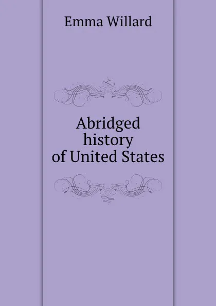 Обложка книги Abridged history of United States, Emma Willard