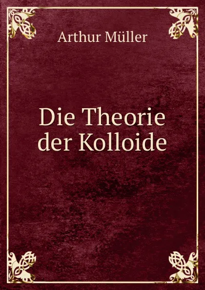 Обложка книги Die Theorie der Kolloide, Arthur Müller