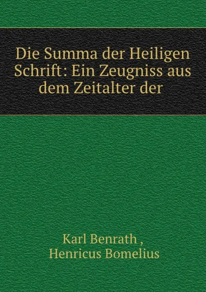 Обложка книги Die Summa der Heiligen Schrift: Ein Zeugniss aus dem Zeitalter der ., Karl Benrath