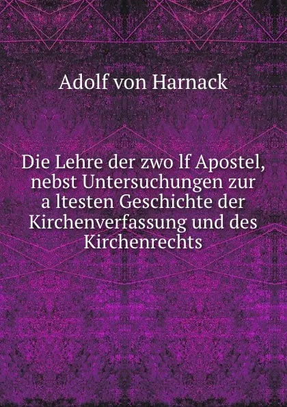 Обложка книги Die Lehre der zwolf Apostel, nebst Untersuchungen zur altesten Geschichte der Kirchenverfassung und des Kirchenrechts, Adolf von Harnack