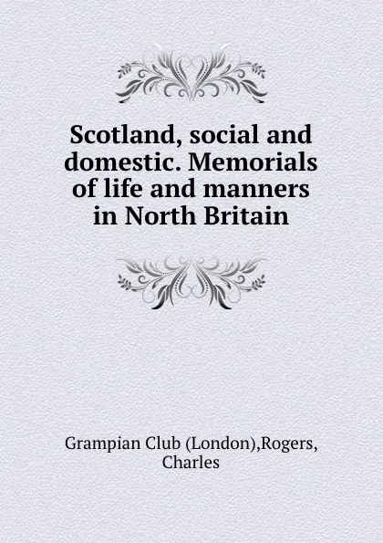 Обложка книги Scotland, social and domestic. Memorials of life and manners in North Britain, London