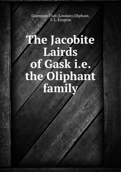 Обложка книги The Jacobite Lairds of Gask i.e. the Oliphant family, London
