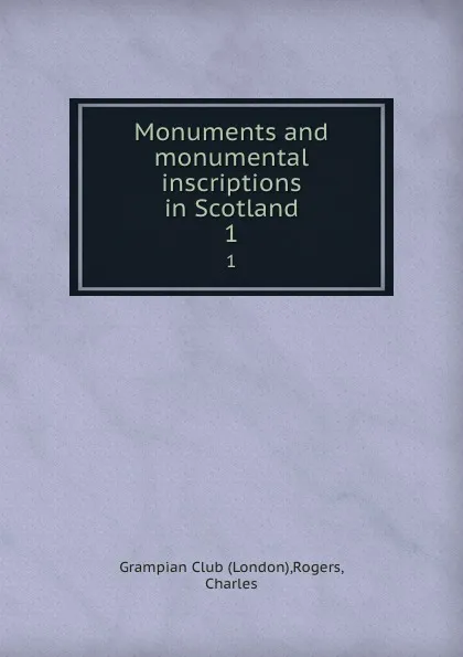 Обложка книги Monuments and monumental inscriptions in Scotland. 1, London