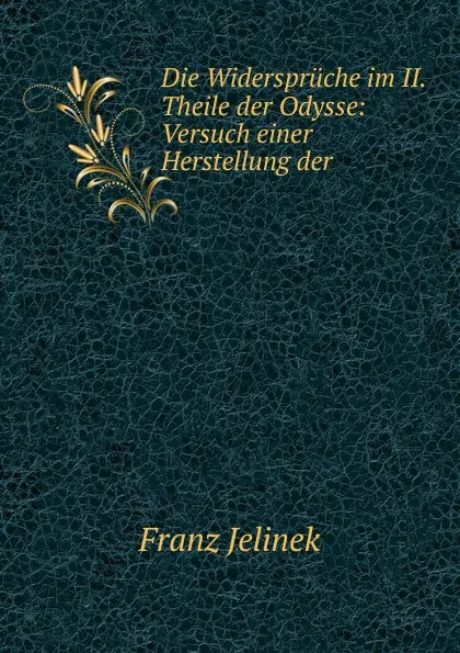 Обложка книги Die Widerspruche im II. Theile der Odysse: Versuch einer Herstellung der ., Franz Jelinek