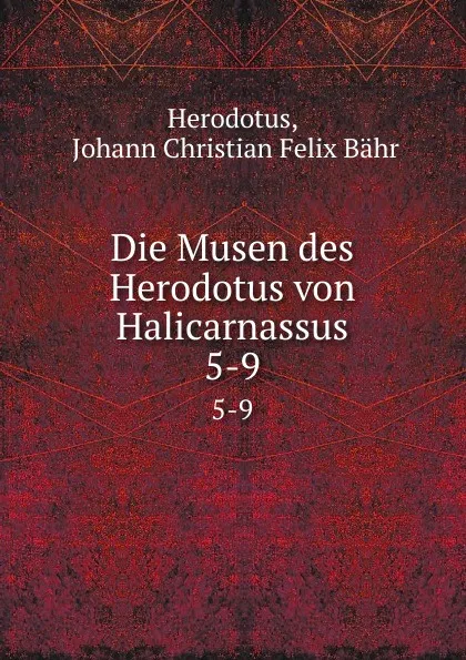 Обложка книги Die Musen des Herodotus von Halicarnassus. 5-9, Johann Christian Felix Bähr Herodotus