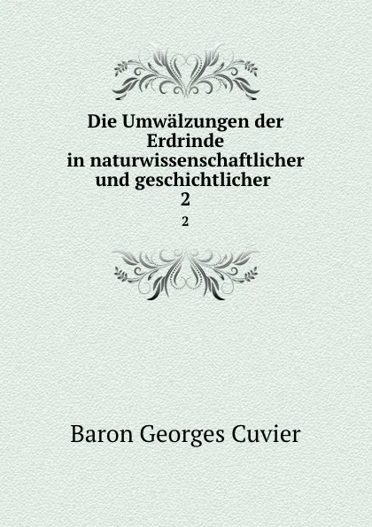 Обложка книги Die Umwalzungen der Erdrinde in naturwissenschaftlicher und geschichtlicher . 2, Cuvier Georges