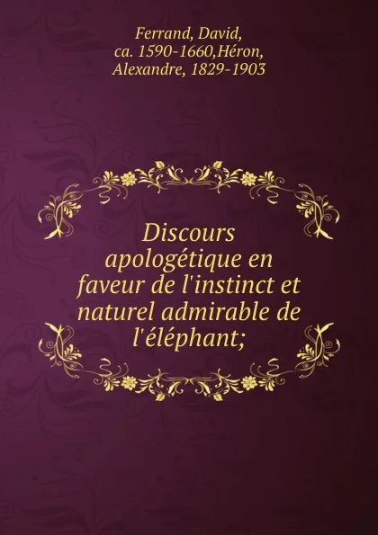 Обложка книги Discours apologetique en faveur de l.instinct et naturel admirable de l.elephant;, David Ferrand