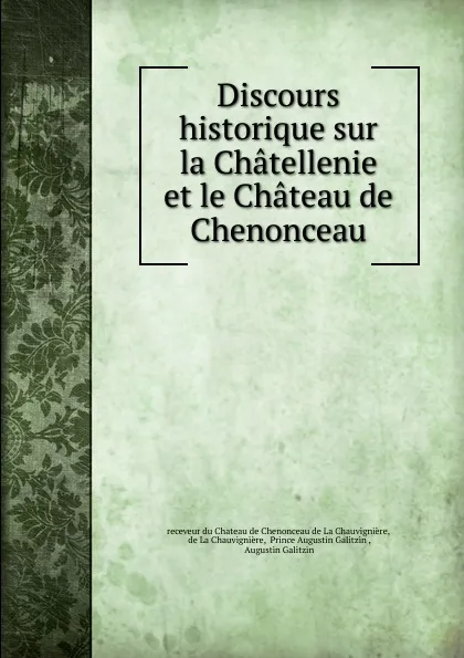 Обложка книги Discours historique sur la Chatellenie et le Chateau de Chenonceau, receveur du Chateau de Chenonceau de La Chauvignière