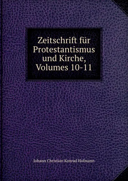 Обложка книги Zeitschrift fur Protestantismus und Kirche, Volumes 10-11, Johann Christian Konrad Hofmann