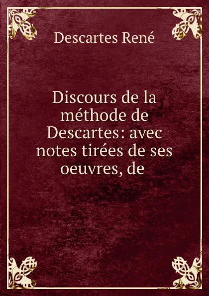 Обложка книги Discours de la methode de Descartes: avec notes tirees de ses oeuvres, de ., René Descartes