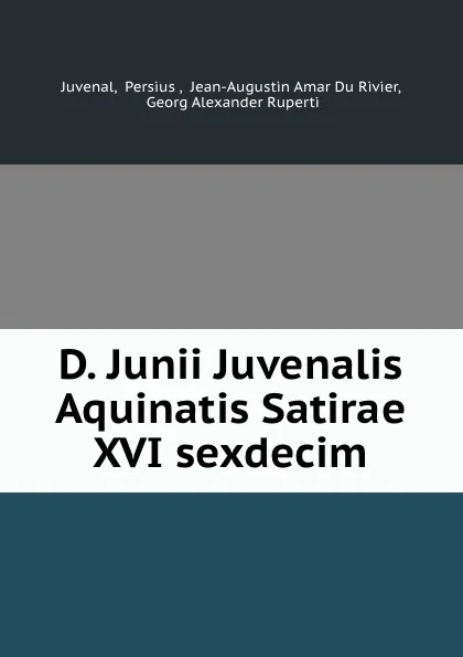 Обложка книги D. Junii Juvenalis Aquinatis Satirae XVI sexdecim, Persius Juvenal