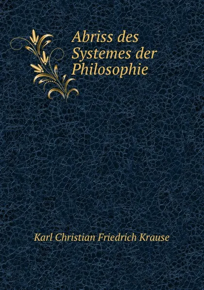 Обложка книги Abriss des Systemes der Philosophie, Karl Christian Friedrich Krause