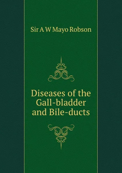 Обложка книги Diseases of the Gall-bladder and Bile-ducts, A.W. Mayo Robson