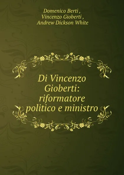 Обложка книги Di Vincenzo Gioberti: riformatore politico e ministro, Domenico Berti