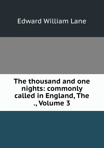 Обложка книги The thousand and one nights: commonly called in England, The ., Volume 3, Lane Edward William