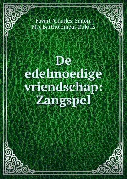 Обложка книги De edelmoedige vriendschap: Zangspel, Charles-Simon Favart