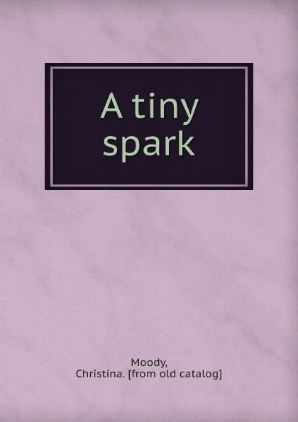 Обложка книги A tiny spark, Christina Moody