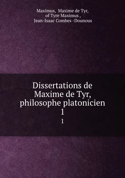 Обложка книги Dissertations de Maxime de Tyr, philosophe platonicien. 1, Maxime de Tyr Maximus