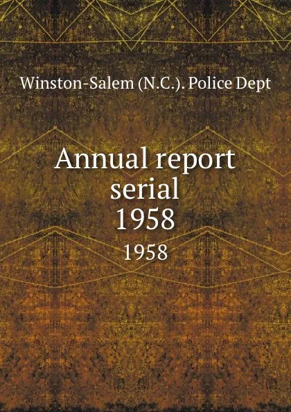 Обложка книги Annual report serial. 1958, Winston-Salem N. C. Police Dept