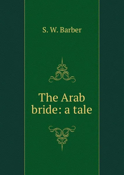 Обложка книги The Arab bride: a tale, S.W. Barber