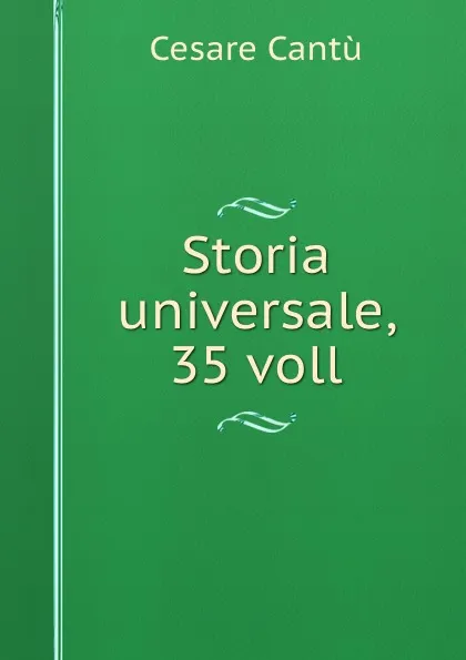 Обложка книги Storia universale, 35 voll, Cesare Cantù