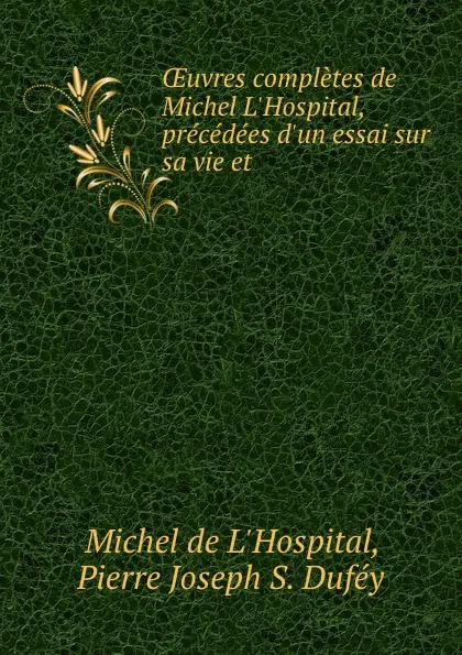 Обложка книги OEuvres completes de Michel L.Hospital, precedees d.un essai sur sa vie et ., Michel de L'Hospital