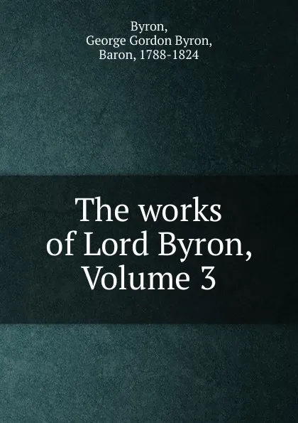 Обложка книги The works of Lord Byron, Volume 3, George Gordon Byron