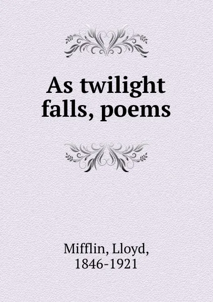 Обложка книги As twilight falls, poems, Lloyd Mifflin