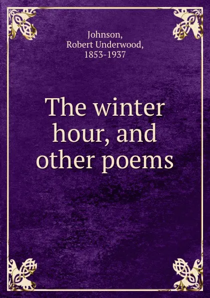 Обложка книги The winter hour, and other poems, Robert Underwood Johnson