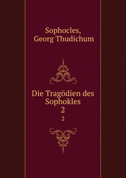 Обложка книги Die Tragodien des Sophokles. 2, Georg Thudichum Sophocles