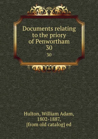 Обложка книги Documents relating to the priory of Penwortham. 30, William Adam Hulton