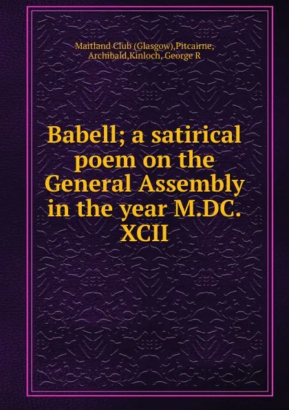 Обложка книги Babell; a satirical poem on the General Assembly in the year M.DC.XCII, Glasgow