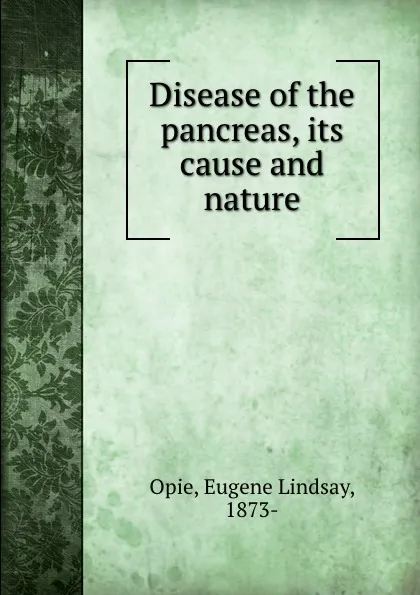 Обложка книги Disease of the pancreas, its cause and nature, Eugene Lindsay Opie