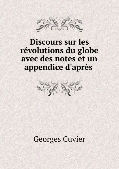 Обложка книги Discours sur les revolutions du globe avec des notes et un appendice d.apres ., Cuvier Georges