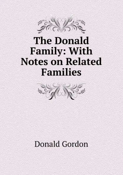 Обложка книги The Donald Family: With Notes on Related Families, Donald Gordon