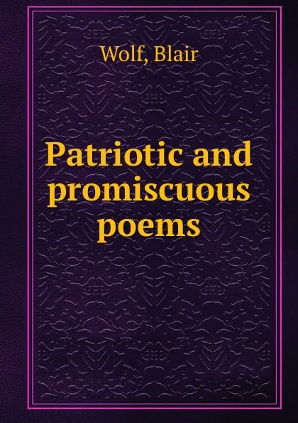 Обложка книги Patriotic and promiscuous poems, Blair Wolf