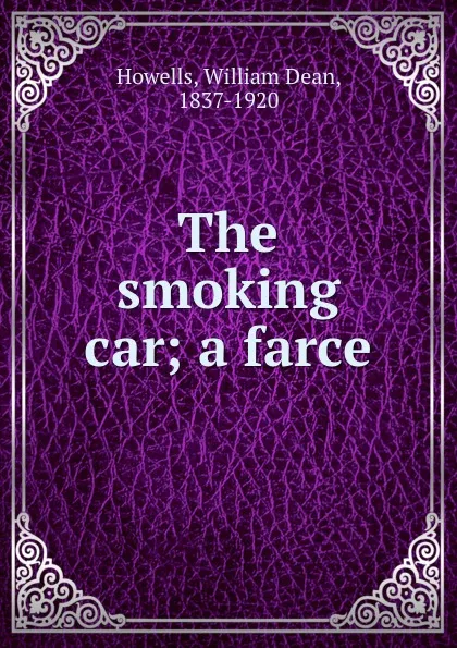 Обложка книги The smoking car; a farce, William Dean Howells