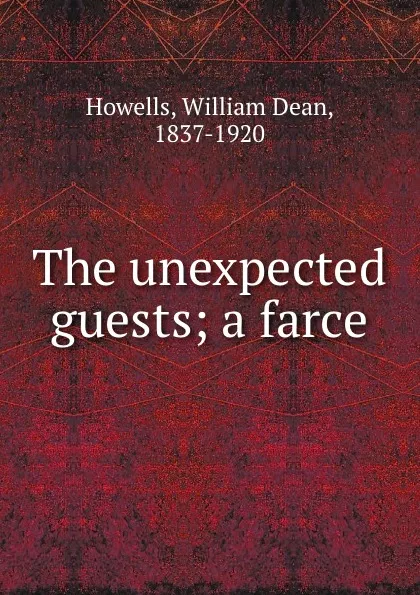 Обложка книги The unexpected guests; a farce, William Dean Howells