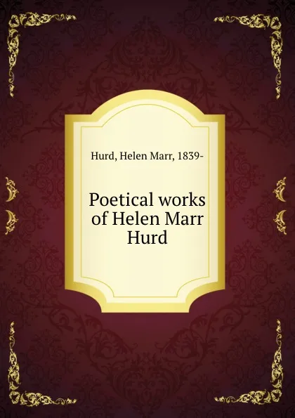 Обложка книги Poetical works of Helen Marr Hurd, Helen Marr Hurd