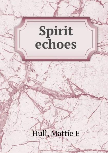 Обложка книги Spirit echoes, Mattie E. Hull