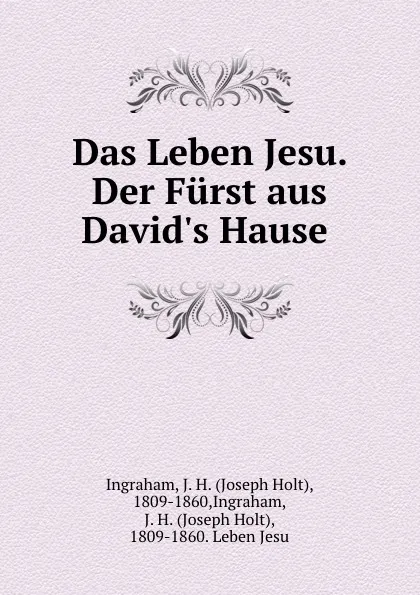 Обложка книги Das Leben Jesu. Der Furst aus David.s Hause, Joseph Holt Ingraham