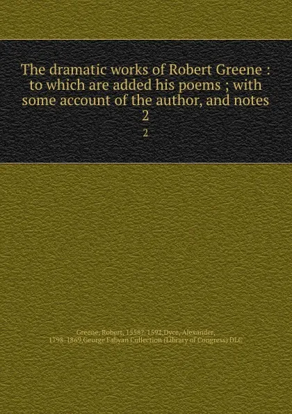 Обложка книги The dramatic works of Robert Greene : to which are added his poems ; with some account of the author, and notes. 2, Robert Greene