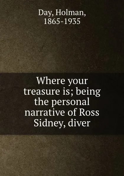 Обложка книги Where your treasure is; being the personal narrative of Ross Sidney, diver, Holman Day