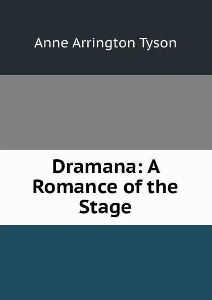 Обложка книги Dramana: A Romance of the Stage, Anne Arrington Tyson